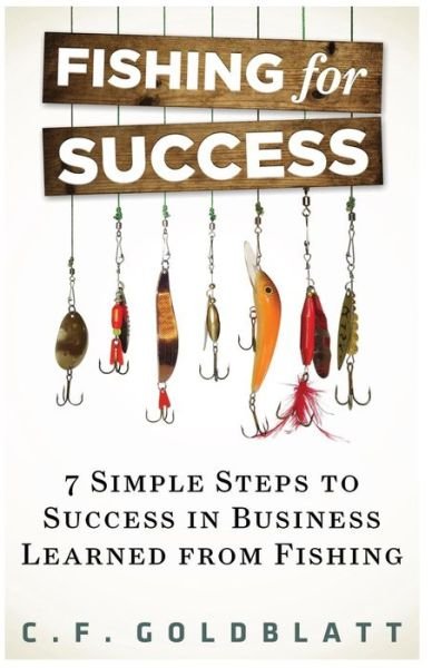 Cover for C F Goldblatt · Fishing for Success: Seven Simple Steps to Success in Business Learned from Fishing (Paperback Book) (2013)