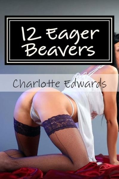 Cover for Charlotte J Edwards · 12 Eager Beavers: an Erotic Collection (Paperback Book) (2014)