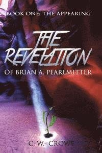 Cover for C W Crowe · The Revelation of Brian A. Pearlmitter: Book One: the Appearing (Pocketbok) (2014)
