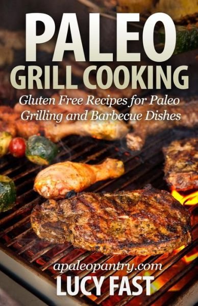 Cover for Lucy Fast · Paleo Grill Cooking: Gluten Free Recipes for Paleo Grilling and Barbecue Dishes (Paperback Book) (2014)