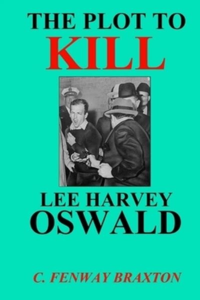 Cover for C Fenway Braxton · The Plot to Kill Lee Harvey Oswald (Paperback Book) (2014)