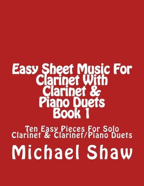 Cover for Michael Shaw · Easy Sheet Music for Clarinet with Clarinet &amp; Piano Duets Book 1: Ten Easy Pieces for Solo Clarinet &amp; Clarinet / Piano Duets (Paperback Book) (2015)