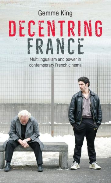 Cover for Gemma King · Decentring France: Multilingualism and Power in Contemporary French Cinema (Hardcover Book) (2017)