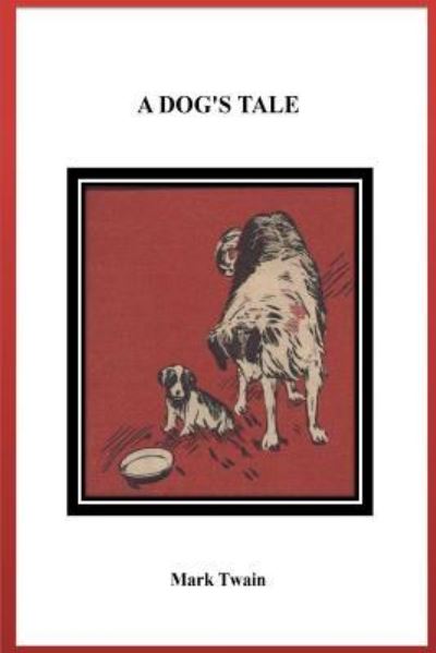 A Dog's Tale - Mark Twain - Książki - CreateSpace Independent Publishing Platf - 9781530932573 - 7 kwietnia 2016