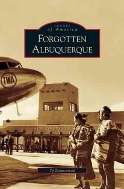 Cover for Ty Bannerman · Forgotten Albuquerque (Hardcover Book) (2009)