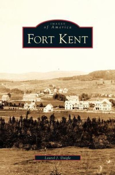 Cover for Laurel J Daigle · Fort Kent (Hardcover Book) (2009)