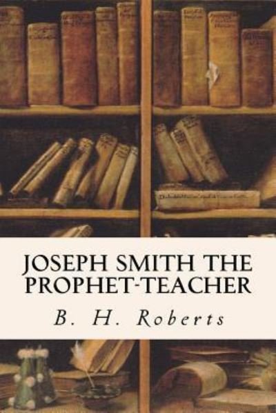 Cover for B H Roberts · Joseph Smith the Prophet-Teacher (Taschenbuch) (2016)