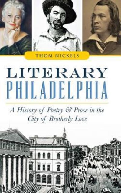 Cover for Thom Nickels · Literary Philadelphia : A History of Poetry and Prose in the City of Brotherly Love (Hardcover Book) (2015)