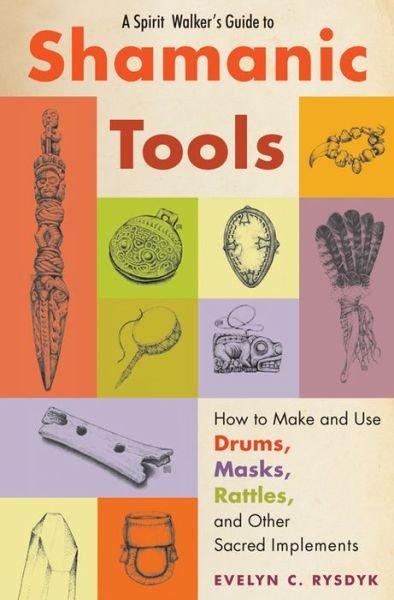 Cover for Rysdyk, Evelyn (Evelyn Rysdyk) · Spirit Walker's Guide to Shamanic Tools: How to Make and Use Rattles, Drums, Masks, Flutes, Wands, and Other Sacred Implements (Pocketbok) (2014)