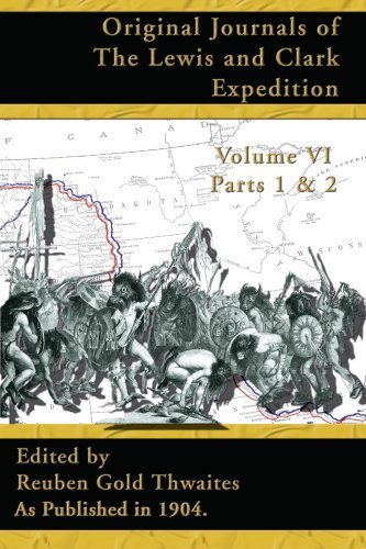 Original Journals of the Lewis and Clark Expedition, Volume 6 (Pt. 1, Pt. 2, V. 6) - Reuben Gold Thwaites - Books - Digital Scanning Inc. - 9781582186573 - February 20, 2001