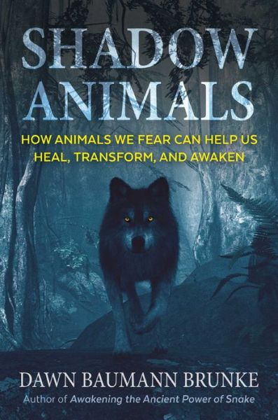 Cover for Dawn Baumann Brunke · Shadow Animals: How Animals We Fear Can Help Us Heal, Transform, and Awaken (Paperback Book) (2022)