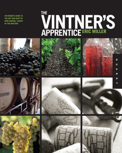 The Vintner's Apprentice: An Insider's Guide to the Art and Craft of Wine Making, Taught by the Masters - Eric Miller - Książki - Quarry Books - 9781592536573 - 1 lutego 2011