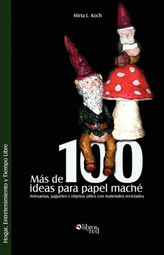 Cover for Mirta L. Koch · Mas De 100 Ideas Para Papel Mache. Artesanias, Juguetes Y Objetos Utiles Con Materiales Reciclados (Paperback Book) [Spanish edition] (2009)