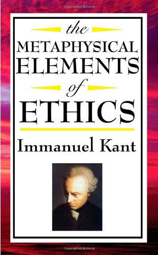 The Metaphysical Elements of Ethics - Immanuel Kant - Books - A & D Publishing - 9781604592573 - February 18, 2008