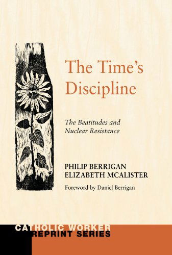 Cover for Philip Berrigan · The Time's Discipline: the Beatitudes and Nuclear Resistance (Catholic Worker Reprint) (Paperback Book) (2010)