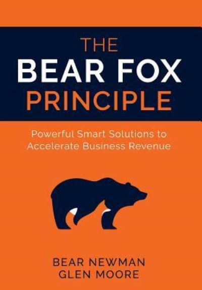 Cover for Bear Newman · The Bear Fox Principle Powerful Smart Solutions to Accelerate Business Revenue (Hardcover Book) (2018)