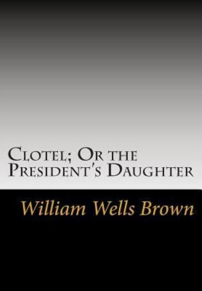 Cover for William Wells Brown · Clotel; Or the President's Daughter (Pocketbok) (2013)
