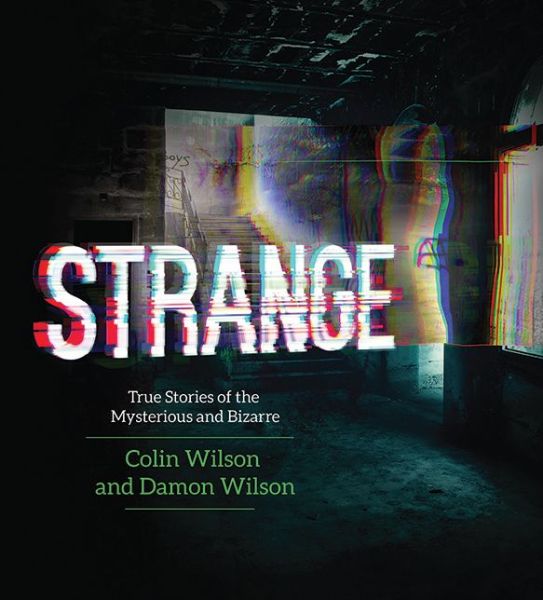 Strange: True Stories of the Mysterious and Bizarre - Colin Wilson - Książki - Skyhorse Publishing - 9781629144573 - 21 października 2014