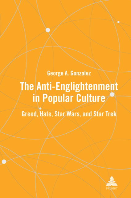 Cover for George A. Gonzalez · The Anti-Enlightenment in Popular Culture : Greed, Hate, Star Wars, and Star Trek (Hardcover Book) [New ed edition] (2024)