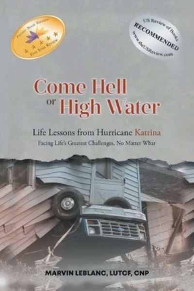 Come Hell or High Water Life Lessons from Hurricane Katrina - Marvin Leblanc - Livros - Writers' Branding LLC - 9781639453573 - 23 de fevereiro de 2022