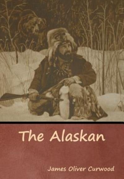 Cover for James Oliver Curwood · The Alaskan (Inbunden Bok) (2019)