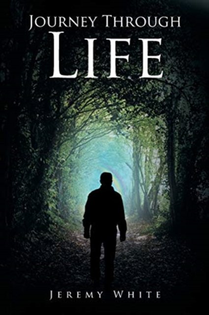 Journey Through Life - Jeremy White - Libros - Page Publishing, Inc. - 9781645447573 - 13 de agosto de 2019