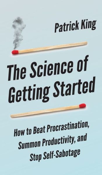 Cover for Peter Hollins · The Science of Getting Started: How to Beat Procrastination, Summon Productivity, and Stop Self-Sabotage (Inbunden Bok) (2019)