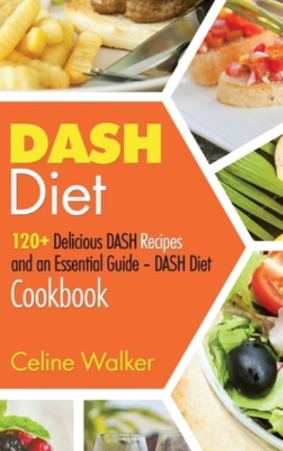 Cover for Celine Walker · DASH Diet: 120+ Delicious DASH Recipes and an Essential Guide - DASH Diet Cookbook (Hardcover Book) (2020)