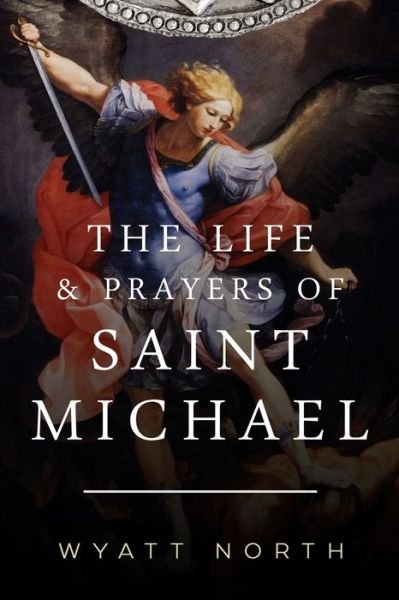 Cover for Wyatt North · The Life and Prayers of Saint Michael the Archangel (Paperback Book) (2020)