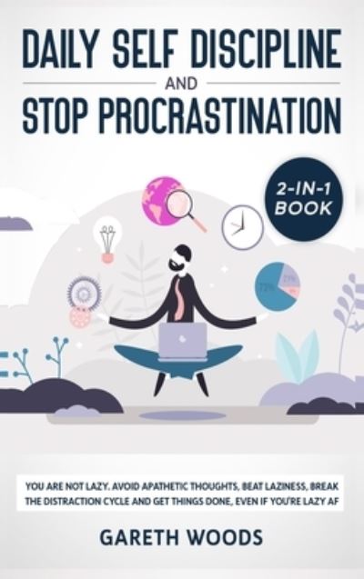 Cover for Gareth Woods · Daily Self Discipline and Procrastination 2-in-1 Book: You Are Not Lazy. Avoid Apathetic Thoughts, Beat Laziness, Break The Distraction Cycle and Get Things Done, Even If you're Lazy AF (Innbunden bok) (2020)