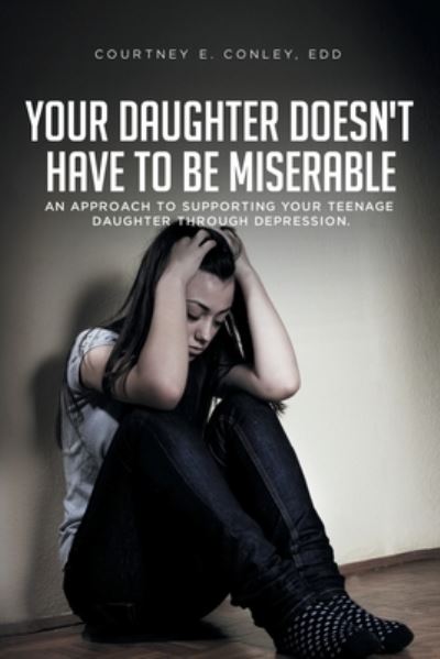 Cover for Courtney E Conley Edd · Your Daughter Doesn't Have to Be Miserable (Paperback Book) (2021)