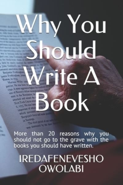 Cover for Iredafenevesho Owolabi · Why You Should Write A Book: More than 20 reasons why you should not go to the grave with the books you should have written. - Build a Book Brand (Paperback Book) (2020)