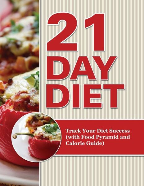 21 Day Diet: Track Your Diet Success (With Food Pyramid and Calorie Guide) - Speedy Publishing Llc - Books - Weight a Bit - 9781681850573 - May 4, 2015