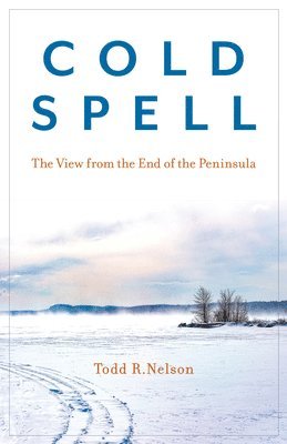 Cover for Todd R. Nelson · Cold Spell: The View from the End of the Peninsula (Hardcover Book) (2022)