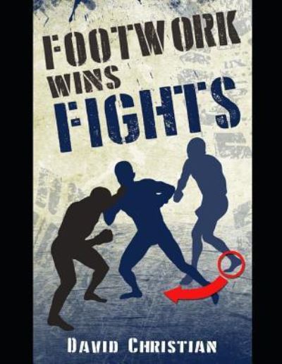 Cover for David Christian · Footwork Wins Fights: The Footwork of Boxing, Kickboxing, Martial Arts &amp; MMA (Paperback Book) (2018)