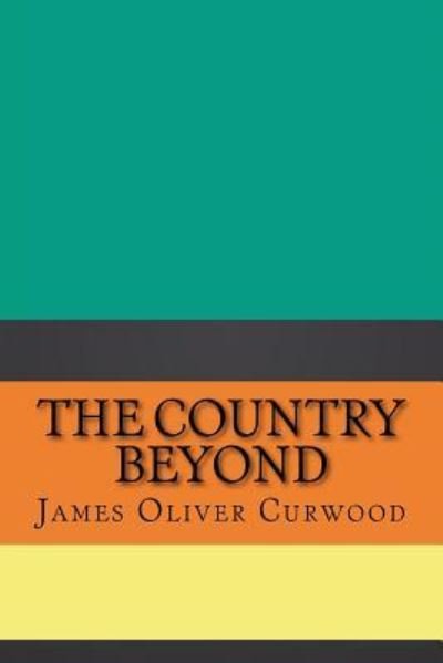 Cover for James Oliver Curwood · The Country Beyond (Taschenbuch) (2018)