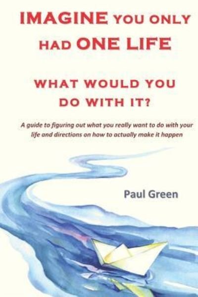 Cover for Paul Green · Imagine You Only Had One Life What Would You Do with It? (Paperback Book) (2018)