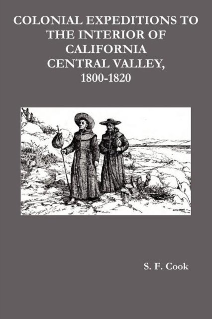 Cover for S. F. Cook · Colonial Expeditions to the Interior of California Central Valley, 1800-1820 (Paperback Book) (2012)