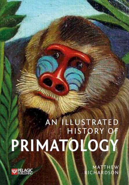 Cover for Matthew Richardson · An Illustrated History of Primatology (Hardcover Book) (2025)