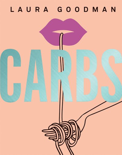 Cover for Laura Goodman · Carbs: From Weekday Dinners to Blow-out Brunches, Rediscover the Joy of the Humble Carbohydrate (Hardcover bog) (2018)