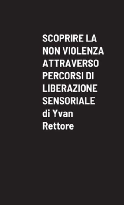 Cover for Yvan Rettore · Scoprire La Non Violenza Attraverso Percorsi Di Liberazione Sensoriale (Paperback Book) (2021)