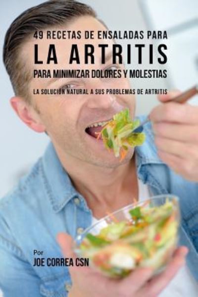 Cover for Joe Correa CSN · 49 Recetas de Ensaladas Para La Artritis Para Minimizar Dolores Y Molestias (Paperback Book) (2019)