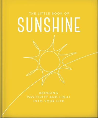The Little Book of Sunshine: Little rays of light to brighten your day - Orange Hippo! - Kirjat - Headline Publishing Group - 9781800695573 - torstai 18. tammikuuta 2024
