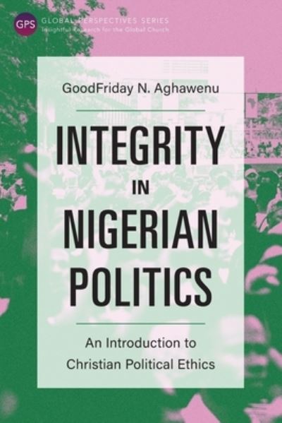 Cover for GoodFriday N. Aghawenu · Integrity in Nigerian Politics (Paperback Book) (2021)