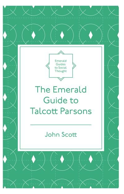 The Emerald Guide to Talcott Parsons - Emerald Guides to Social Thought - John Scott - Livres - Emerald Publishing Limited - 9781839826573 - 27 août 2020