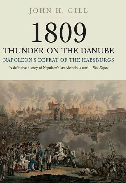 1809 Thunder on the Danube: Napoleon's Defeat of the Hapsburgs, Volume I - John H. Gill - Böcker - Pen & Sword Books Ltd - 9781848327573 - 1 maj 2014