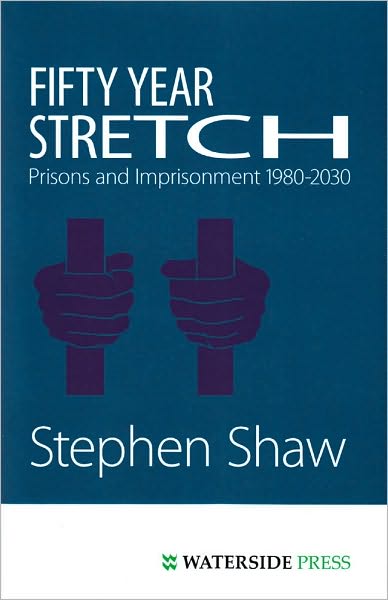 Cover for Stephen Shaw · Fifty Year Stretch: Prisons and Imprisonment 1980-2030 (Hardcover Book) (2010)