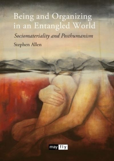 Being and Organizing in an Entangled World - Stephen Allen - Books - Mayflybooks/Ephemera - 9781906948573 - April 27, 2022