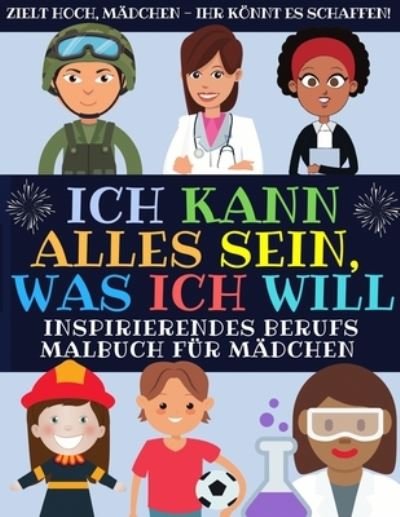 Cover for Tolle_Madchen_Inc · Ich Kann Alles Sein, Was Ich Will: Inspirierendes Berufs Malbuch Fur Madchen (Malbuch Fur Kinder) (Pocketbok) (2020)