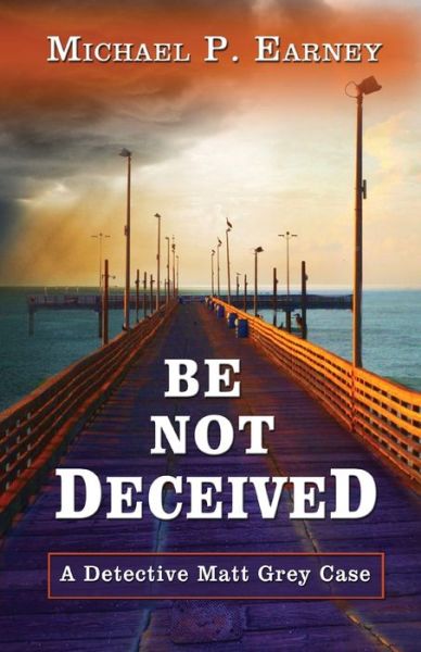 Be Not Deceived - Michael P Earney - Books - Erin Go Bragh Publishing - 9781941345573 - December 15, 2016